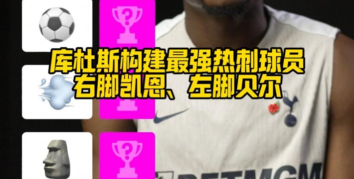 库杜斯构建最强热刺球员右脚凯恩、左脚贝尔